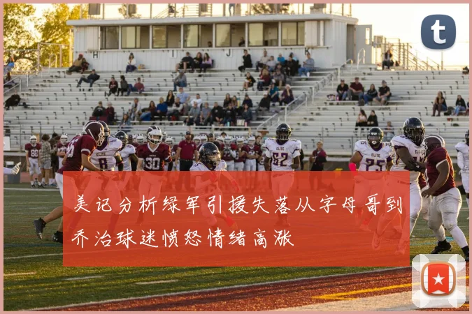 美记分析绿军引援失落从字母哥到乔治球迷愤怒情绪高涨